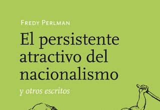 El persistente atractivo del nacionalismo, de Fredy Perlman