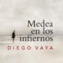 Medea en los infiernos, de Diego Vaya