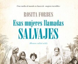 Esas mujeres llamadas salvajes, de Rosita Forbes
