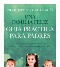 Una familia feliz. Guía práctica para padres de Pilar Guembe y Carlos Goñi