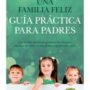 Una familia feliz. Guía práctica para padres de Pilar Guembe y Carlos Goñi